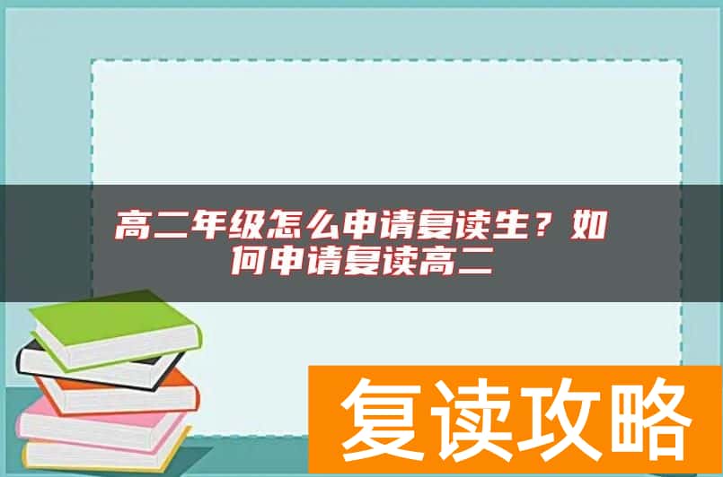 高二年级怎么申请复读生？如何申请复读高二
